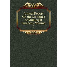 

Книга Annual Report On the Statistics of Municipal Finances, Volume 7