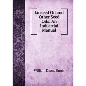 

Книга Linseed Oil and Other Seed Oils: An Industrial Manual