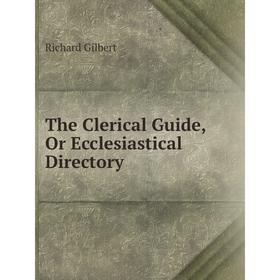 

Книга The Clerical Guide, Or Ecclesiastical Directory