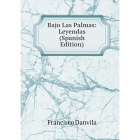 

Книга Bajo Las Palmas: Leyendas (Spanish Edition)