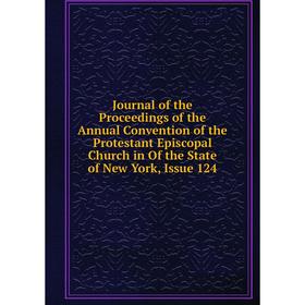 

Книга Journal of the Proceedings of the Annual Convention of the Protestant Episcopal Church in Of the State of New York, Issue 124