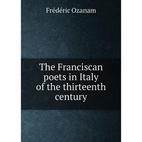 

Книга The Franciscan poets in Italy of the thirteenth century