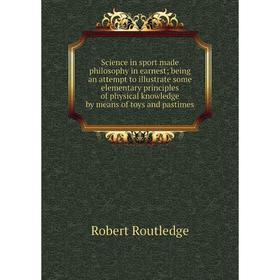 

Книга Science in sport made philosophy in earnest; being an attempt to illustrate some elementary principles of physical knowledge by means of toys pa