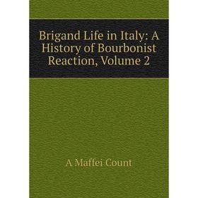 

Книга Brigand Life in Italy: A History of Bourbonist Reaction, Volume 2