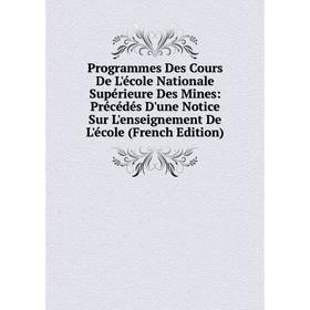 

Книга Programmes Des Cours De L'école Nationale Supérieure Des Mines: Précédés D'une Notice Sur L'enseignement De L'école (French Edition)