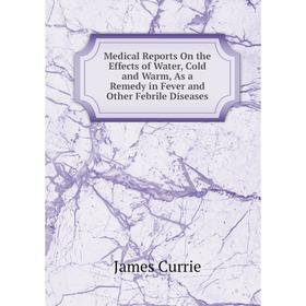 

Книга Medical Reports On the Effects of Water, Cold and Warm, As a Remedy in Fever and Other Febrile Diseases