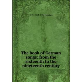 

Книга The book of German songs: from the sixteenth to the nineteenth century