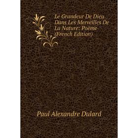 

Книга Le Grandeur De Dieu Dans Les Merveilles De La Nature: Poëme