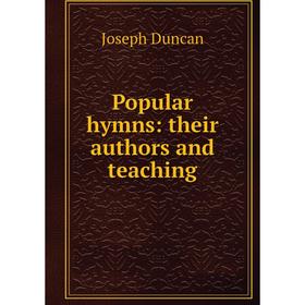

Книга Popular hymns: their authors and teaching