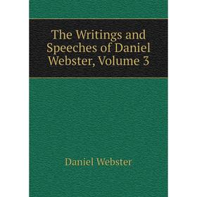 

Книга The Writings and Speeches of Daniel Webster, Volume 3