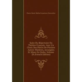 

Книга Suite Du Répertoire Du Théâtre Français: Avec Un Choix Des Pièces De Plusiers Autres Théâtres, Arrangées Et Mises En Ordre, Vol 28