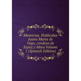 

Книга Memoria s Publícalas Juana Maria de Vega, condesa de Espoz y Mina Volume 1