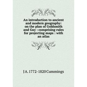 

Книга An introduction to ancient and modern geography: on the plan of Goldsmith and Guy: comprising rules for projecting maps: with an atlas