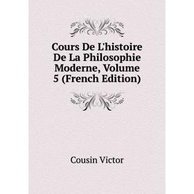 

Книга Cours De L'histoire De La Philosophie Moderne, Volume 5 (French Edition)
