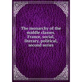 

Книга The monarchy of the middle classes. France, social, literary, political, second series