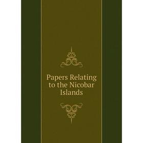 

Книга Papers Relating to the Nicobar Islands