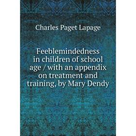 

Книга Feeblemindedness in children of school age/ with an appendix on treatment and training, by Mary Dendy