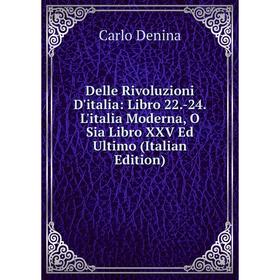 

Книга Delle Rivoluzioni D'italia: Libro 22.-24. L'italia Moderna, O Sia Libro XXV Ed Ultimo (Italian Edition)