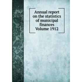 

Книга Annual report on the statistics of municipal finances Volume 1912