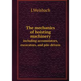 

Книга The mechanics of hoisting machinery including accumulators, excavators, and pile-drivers