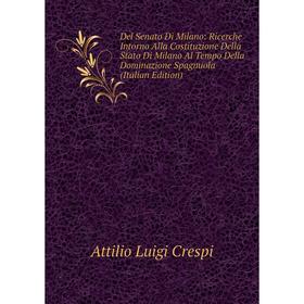 

Книга Del Senato Di Milano: Ricerche Intorno Alla Costituzione Della Stato Di Milano Al Tempo Della Dominazione Spagnuola (Italian Edition)