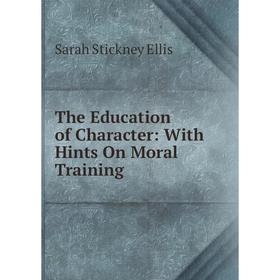 

Книга The Education of Character: With Hints On Moral Training