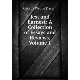 

Книга Jest and Earnest: A Collection of Essays and Reviews, Volume 1