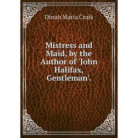

Книга Mistress and Maid, by the Author of 'John Halifax, Gentleman'