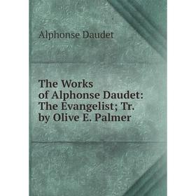 

Книга The Works of Alphonse Daudet: The Evangelist; Tr. by Olive E. Palmer