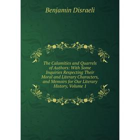 

Книга The Calamities and Quarrels of Authors: With Some Inquiries Respecting Their Moral and Literary Characters, Memoirs for Our Literary History, Vo