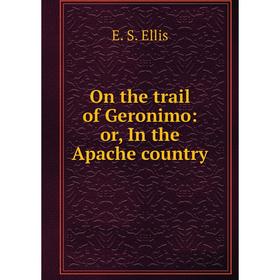 

Книга On the trail of Geronimo: or In the Apache country