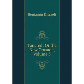

Книга Tancred; Or the New Crusade, Volume 3