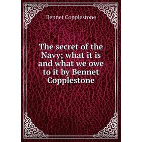 

Книга The secret of the Navy; what it is and what we owe to it by Bennet Copplestone