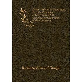 

Книга Dodge's Advanced Geography: Pt. 1 the Principles of Geography, Pt. II Comparative Geography of the Continents