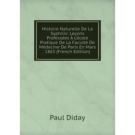 

Книга Histoire Naturelle De La Syphilis: Leçons Professées À L'école Pratique De La Faculté De Médecine De Paris En Mars 1863 (French Edition)