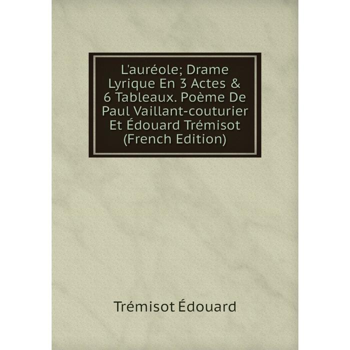 фото Книга l'auréole; drame lyrique en 3 actes & 6 tableaux poème de paul vaillant-couturier et édouard trémisot nobel press