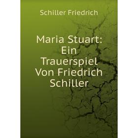 

Книга Maria Stuart: Ein Trauerspiel Von Friedrich Schiller