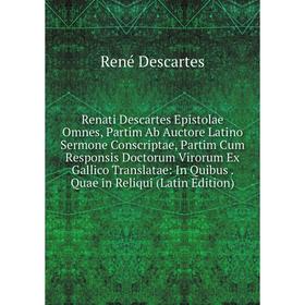 

Книга Renati Descartes Epistolae Omnes, Partim Ab Auctore Latino Sermone Conscriptae, Partim Cum Responsis Doctorum Virorum Ex Gallico Translatae