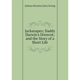 

Книга Jackanapes; Daddy Darwin's Dovecot; and the Story of a Short Life