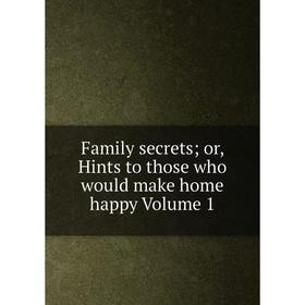

Книга Family secrets; or, Hints to those who would make home happy Volume 1