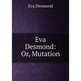 

Книга Eva Desmond: Or, Mutation