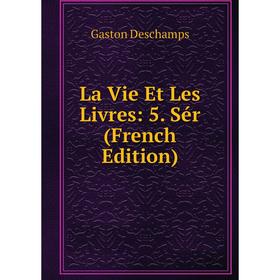 

Книга La Vie Et Les Livres: 5 Sér