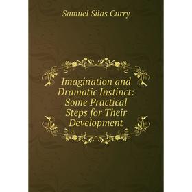 

Книга Imagination and Dramatic Instinct: Some Practical Steps for Their Development