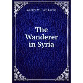 

Книга The Wanderer in Syria