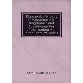 

Книга Biographical History of Massachusetts: Biographies and Autobiographies of the Leading Men in the State, Volume 1