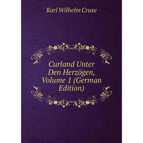 

Книга Curland Unter Den Herzögen, Volume 1 (German Edition)