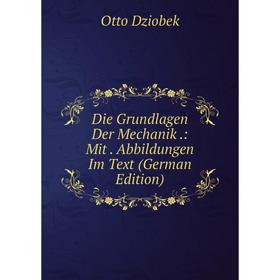 

Книга Die Grundlagen Der Mechanik.: Mit. Abbildungen Im Text (German Edition)