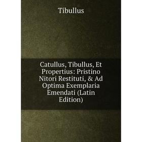 

Книга Catullus, Tibullus, Et Propertius: Pristino Nitori Restituti, & Ad Optima Exemplaria Emendati (Latin Edition)