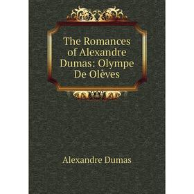 

Книга The Romances of Alexandre Dumas: Olympe De Olèves