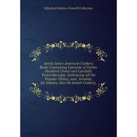 

Книга Jennie June's American Cookery Book: Containing Upwards of Twelve Hundred Choice and Carefully Tested Receipts, Embracing All the Popular Dishes